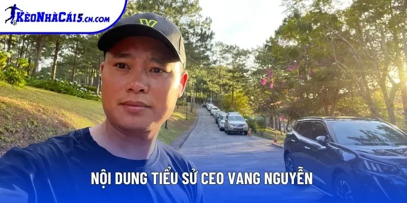 Nội dung tiểu sử CEO Vang Nguyễn Nội dung tiểu sử CEO Vang Nguyễn
