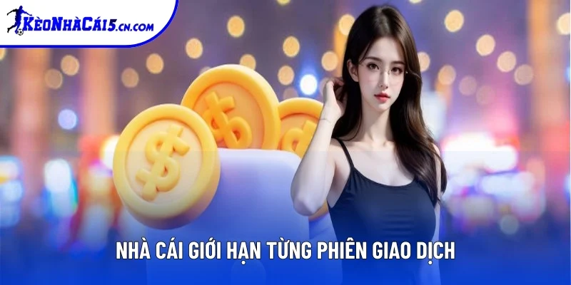 Nhà cái giới hạn từng phiên giao dịch Nhà cái giới hạn từng phiên giao dịch