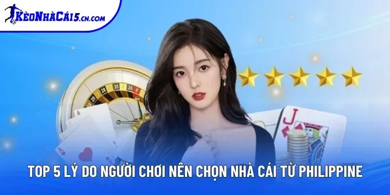 Top 5 lý do người chơi nên chọn nhà cái từ Philippines