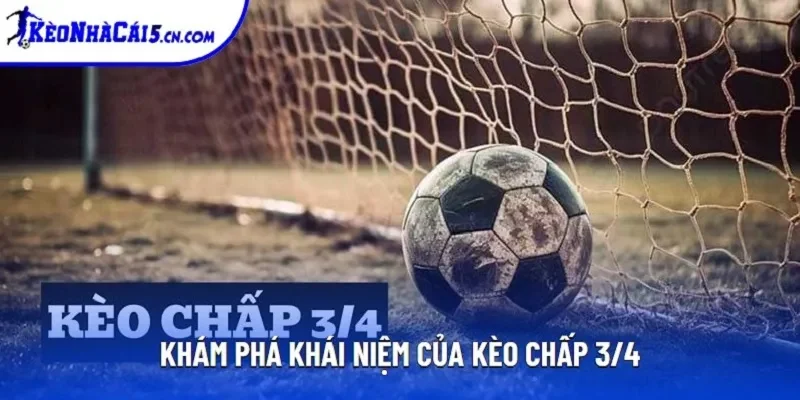 Khám phá khái niệm của kèo chấp 3/4 Khám phá khái niệm của kèo chấp 3/4
