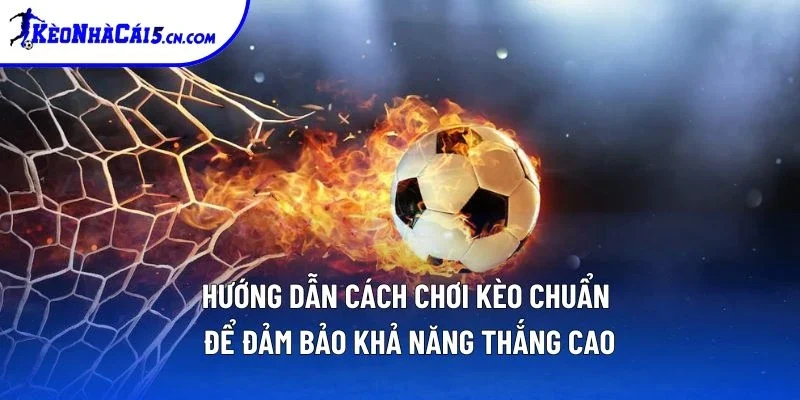 Hướng dẫn cách chơi kèo chuẩn để đảm bảo khả năng thắng cao Hướng dẫn cách chơi kèo chuẩn để đảm bảo khả năng thắng cao