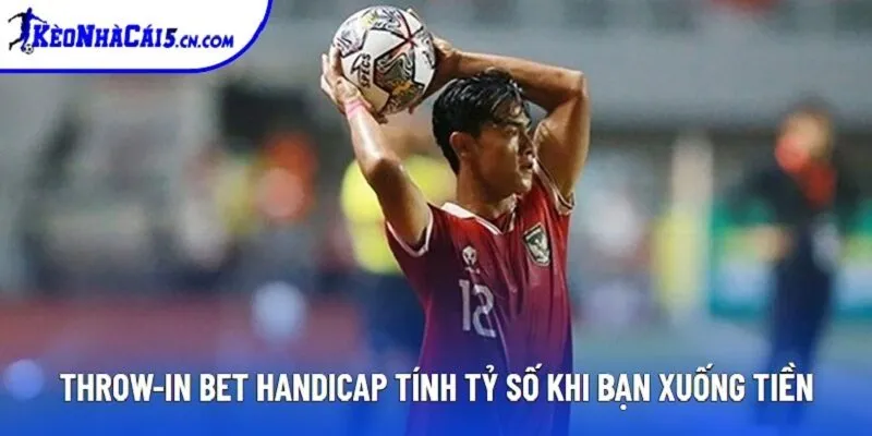 Throw-in Bet handicap tính tỷ số khi bạn xuống tiền Throw-in Bet handicap tính tỷ số khi bạn xuống tiền