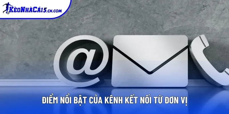 Điểm nổi bật của kênh kết nối từ đơn vị Điểm nổi bật của kênh kết nối từ đơn vị