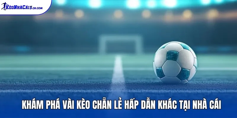 Khám phá vài kèo chẵn lẻ hấp dẫn khác tại nhà cái